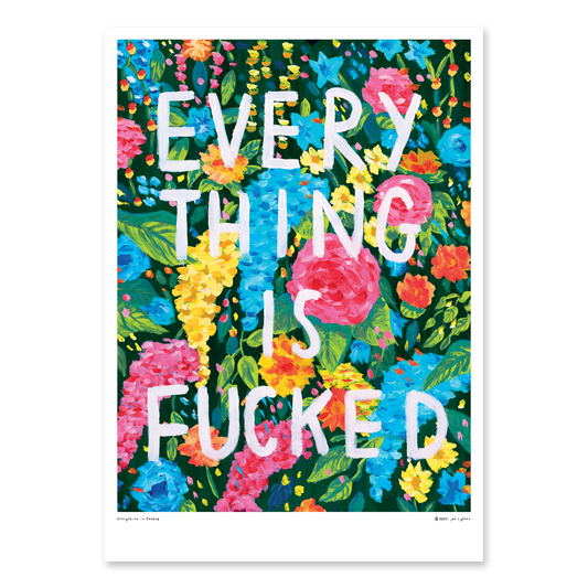 Everything is Fucked Print (A2)
